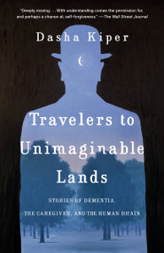 Travelers to Unimaginable Lands (Stories of Dementia, the Caregiver, and the Human Brain) - 9780399590559 by Dasha Kiper, Norman Doidge, 9780399590559