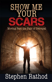 Show Me Your Scars (Moving Past the Pain of Betrayal) by Stephen Rathod, 9781685730253