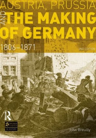 Austria, Prussia and The Making of Germany (1806-1871) by John Breuilly, 9781408272763