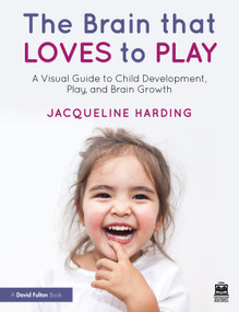 The Brain that Loves to Play (A Visual Guide to Child Development, Play, and Brain Growth) by Jacqueline Harding, 9781032314396