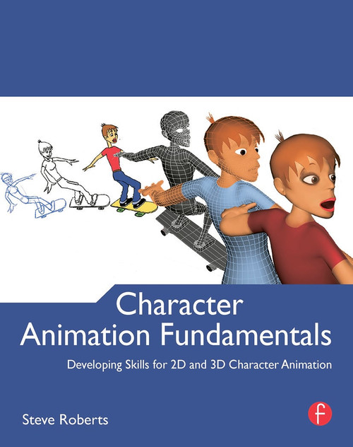 Character Animation Fundamentals (Developing Skills for 2D and 3D Character Animation) by Steve Roberts, 9780240522272