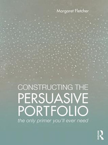 Constructing the Persuasive Portfolio (The Only Primer You'll Ever Need) by Margaret Fletcher, 9781138860971