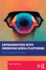 Experimenting with Emerging Media Platforms (Field Testing the Future) by Dan Pacheco, 9781032160924