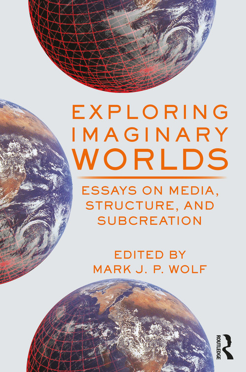 Exploring Imaginary Worlds (Essays on Media, Structure, and Subcreation) by Mark Wolf, 9780367558475