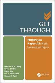 Get Through MRCPsych Paper A1 (Mock Examination Papers) by Melvyn Zhang, Cyrus Ho, Roger Ho, Ian Treasaden, Basant Puri, 9781482247428