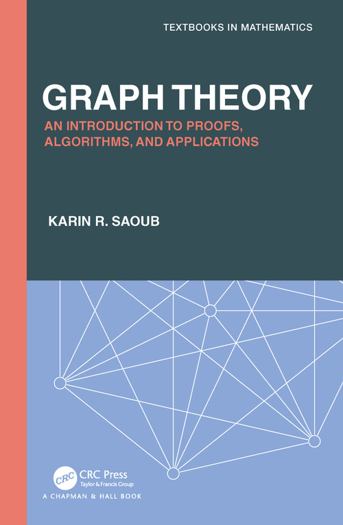 Graph Theory (An Introduction to Proofs, Algorithms, and Applications) by Karin R Saoub, 9780367743758