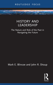 History and Leadership (The Nature and Role of the Past in Navigating the Future) by Mark E. Blincoe, John R. Shoup, 9780367569785