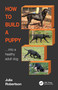 How to Build a Puppy (Into a Healthy Adult Dog) by Julia Robertson, 9781032215204