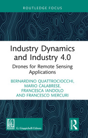 Industry Dynamics and Industry 4.0 (Drones for Remote Sensing Applications) by Bernardino Quattrociocchi, Mario Calabrese, Francesca Iandolo, Francesco Mercuri, 9781032358611