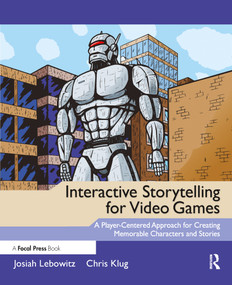 Interactive Storytelling for Video Games (Proven Writing Techniques for Role Playing Games, Online Games, First Person Shooters, and more) by Josiah Lebowitz, Chris Klug, 9780240817170