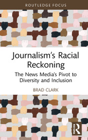 Journalism's Racial Reckoning (The News Media's Pivot to Diversity and Inclusion) by Brad Clark, 9781032186467
