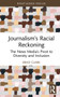 Journalism's Racial Reckoning (The News Media's Pivot to Diversity and Inclusion) by Brad Clark, 9781032186467