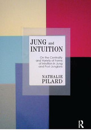 Jung and Intuition (On the Centrality and Variety of Forms of Intuition in Jung and Post-Jungians) by Nathalie Pilard, 9781782201304