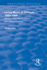 Living Music in Schools 1923-1999 (Studies in the History of Music Education in England) - 9781138736405 by Gordon Cox, 9781138736405