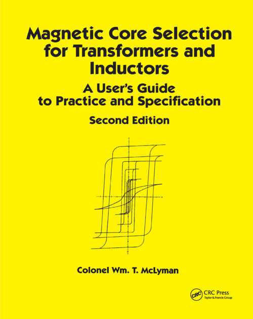 Magnetic Core Selection for Transformers and Inductors (A User's Guide to Practice and Specifications, Second Edition) by Colonel Wm. T. McLyman, 9780367400965