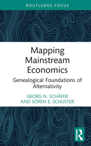 Mapping Mainstream Economics (Genealogical Foundations of Alternativity) by Georg N. Schäfer, Sören E. Schuster, 9781032262192