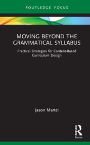 Moving Beyond the Grammatical Syllabus (Practical Strategies for Content-Based Curriculum Design) by Jason Martel, 9780367819163