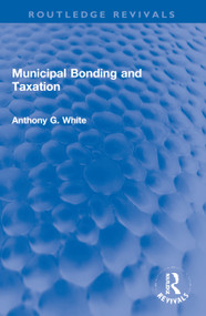 Municipal Bonding and Taxation by Anthony G. White, 9780367769161