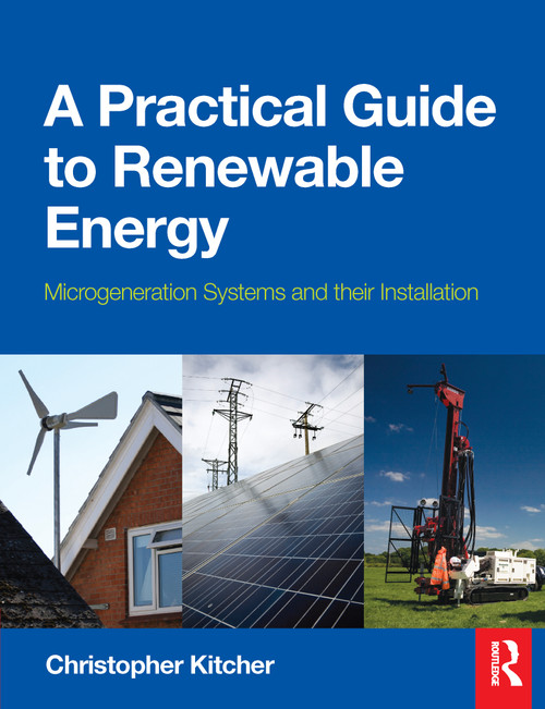 A Practical Guide to Renewable Energy (Microgeneration systems and their Installation) by Christopher Kitcher, 9780080970646