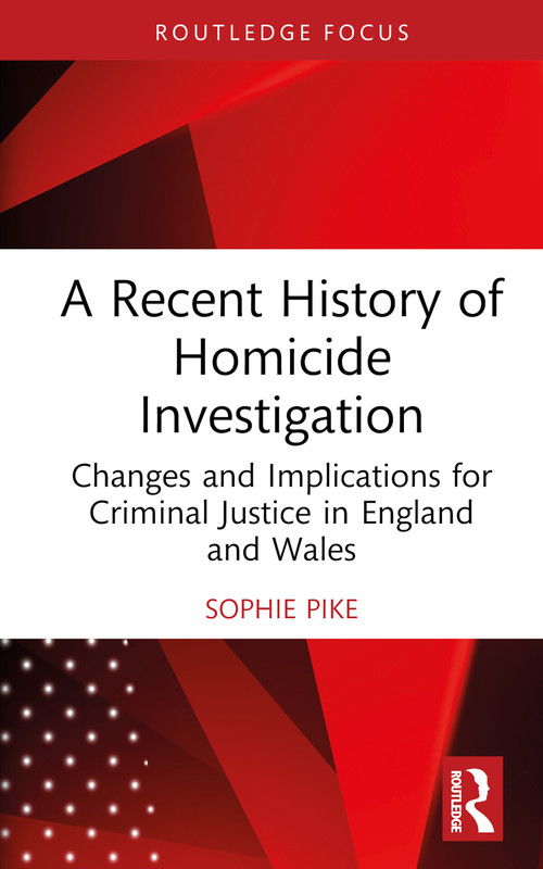 A Recent History of Homicide Investigation (Changes and Implications for Criminal Justice in England and Wales) by Sophie Pike, 9781032062341