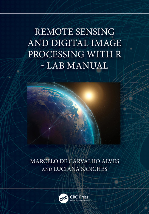 Remote Sensing and Digital Image Processing with R - Lab Manual by Marcelo de Carvalho Alves, Luciana Sanches, 9781032461243
