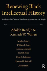 Renewing Black Intellectual History (The Ideological and Material Foundations of African American Thought) by Adolph Reed, Kenneth W. Warren, 9781594516665
