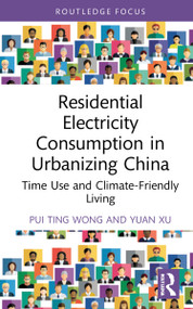Residential Electricity Consumption in Urbanizing China (Time Use and Climate-Friendly Living) by Pui Ting Wong, Yuan Xu, 9780367261481