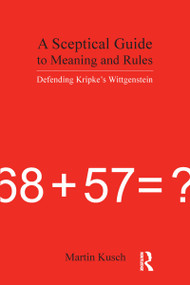 A Sceptical Guide to Meaning and Rules (Defending Kripke's Wittgenstein) by Martin Kusch, 9781844650651