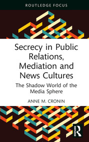 Secrecy in Public Relations, Mediation and News Cultures (The Shadow World of the Media Sphere) by Anne M. Cronin, 9781032434100