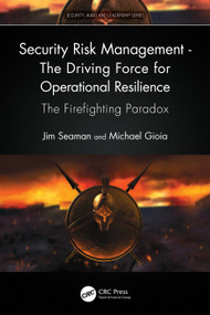 Security Risk Management - The Driving Force for Operational Resilience (The Firefighting Paradox) by Jim Seaman, Michael Gioia, 9781032263892