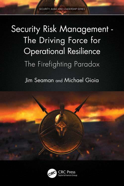 Security Risk Management - The Driving Force for Operational Resilience (The Firefighting Paradox) by Jim Seaman, Michael Gioia, 9781032263892