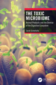 The Toxic Microbiome (Animal Products and the Demise of the Digestive Ecosystem) by Sarah Schwitalla, 9781032065120