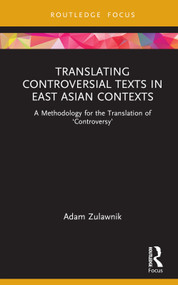 Translating Controversial Texts in East Asian Contexts (A Methodology for the Translation of ‘Controversy') by Adam Zulawnik, 9780367766221