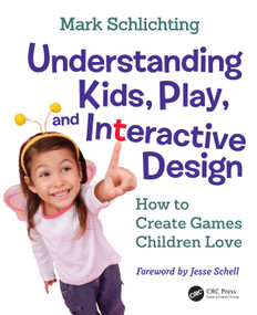 Understanding Kids, Play, and Interactive Design (How to Create Games Children Love) by Mark Schlichting, 9780367075255