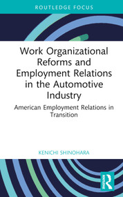 Work Organizational Reforms and Employment Relations in the Automotive Industry (American Employment Relations in Transition) by Kenichi Shinohara, 9781032252704
