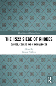 The 1522 Siege of Rhodes (Causes, Course and Consequences) by Simon Phillips, 9780367723828