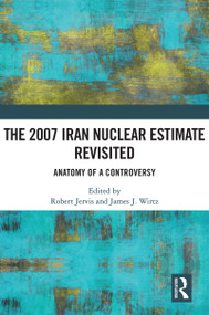 The 2007 Iran Nuclear Estimate Revisited (Anatomy of a Controversy) by Robert Jervis, James J. Wirtz, 9781032169651