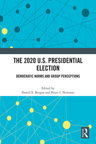 The 2020 U.S. Presidential Election (Democratic Norms and Group Perceptions) by Daniel E. Bergan, Bruce I. Newman, 9781032188348