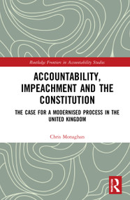 Accountability, Impeachment and the Constitution (The Case for a Modernised Process in the United Kingdom) by Chris Monaghan, 9781032215846