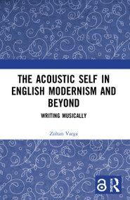 The Acoustic Self in English Modernism and Beyond (Writing Musically) by Zoltan Varga, 9781032025858