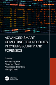 Advanced Smart Computing Technologies in Cybersecurity and Forensics by Keshav Kaushik, Shubham Tayal, Akashdeep Bhardwaj, Manoj Kumar, 9780367690137