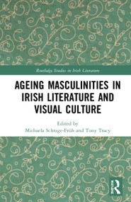 Ageing Masculinities in Irish Literature and Visual Culture by Michaela Schrage-Früh, Tony Tracy, 9781032146904
