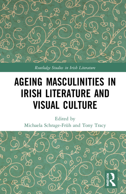 Ageing Masculinities in Irish Literature and Visual Culture by Michaela Schrage-Früh, Tony Tracy, 9781032146904