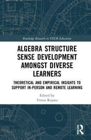 Algebra Structure Sense Development amongst Diverse Learners (Theoretical and Empirical Insights to Support In-Person and Remote Learning) by Teresa Rojano, 9781032055114