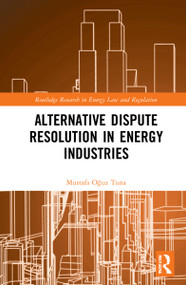 Alternative Dispute Resolution in Energy Industries by Mustafa Oğuz Tuna, 9781032181080
