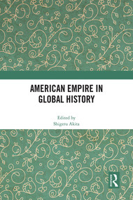 American Empire in Global History by Shigeru Akita, 9781032186696