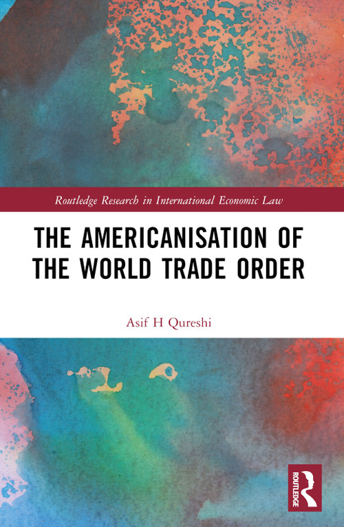 The Americanisation of the World Trade Order by Asif H Qureshi, 9780367498368