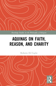 Aquinas on Faith, Reason, and Charity by Roberto Di Ceglie, 9781032194080