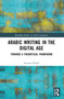 Arabic Writing in the Digital Age (Towards a Theoretical Framework) by Saussan Khalil, 9780367490706