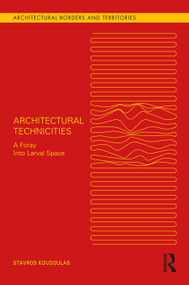 Architectural Technicities (A Foray Into Larval Space) by Stavros Kousoulas, 9781032235257